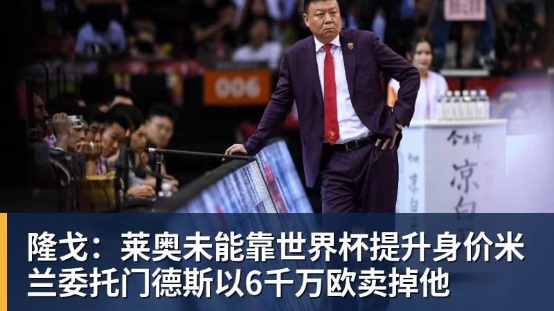 hg网投隆戈:莱奥未能靠世界杯提升身价米兰委托门德斯以6千万欧卖掉他