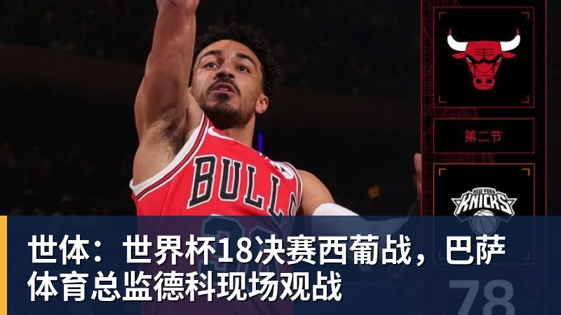 hg网投世体：世界杯18决赛西葡战，巴萨体育总监德科现场观战